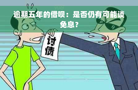 逾期五年的借呗：是否仍有可能谈免息？