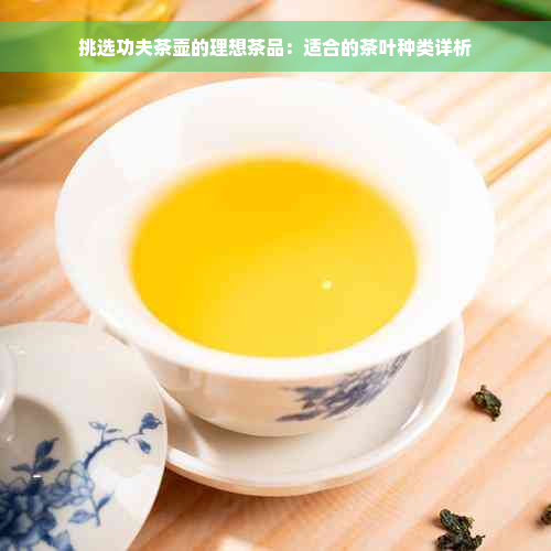 挑选功夫茶壶的理想茶品：适合的茶叶种类详析