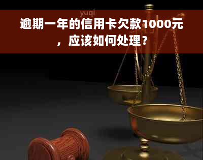 逾期一年的信用卡欠款1000元，应该如何处理？