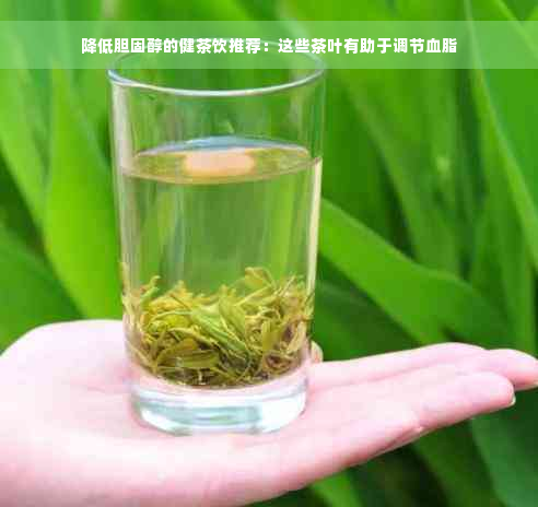 降低胆固醇的健茶饮推荐：这些茶叶有助于调节血脂