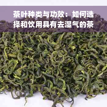 茶叶种类与功效：如何选择和饮用具有去湿气的茶？