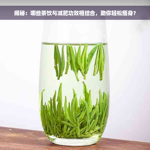 揭秘：哪些茶饮与减肥功效相结合，助你轻松瘦身？