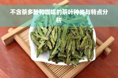 不含茶多酚和咖啡的茶叶种类与特点分析