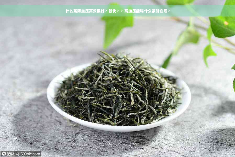 什么茶降血压高效果好？最快？？高血压能喝什么茶降血压？