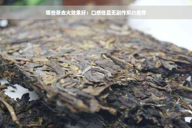 哪些茶去火效果好：口感佳且无副作用的推荐