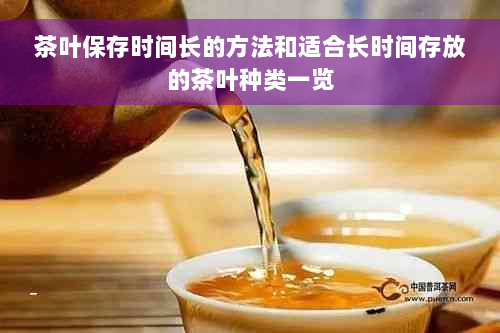 茶叶保存时间长的方法和适合长时间存放的茶叶种类一览