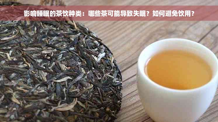 影响睡眠的茶饮种类：哪些茶可能导致失眠？如何避免饮用？