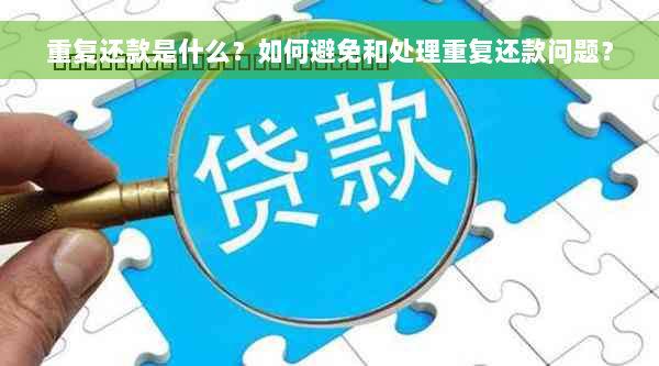 重复还款是什么？如何避免和处理重复还款问题？