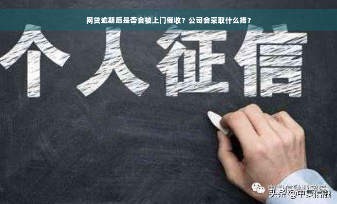 网贷逾期后是否会被上门催收？公司会采取什么措？