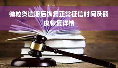 微粒贷逾期后恢复正常征信时间及额度恢复详情