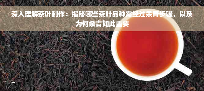 深入理解茶叶制作：揭秘哪些茶叶品种需经过杀青步骤，以及为何杀青如此重要