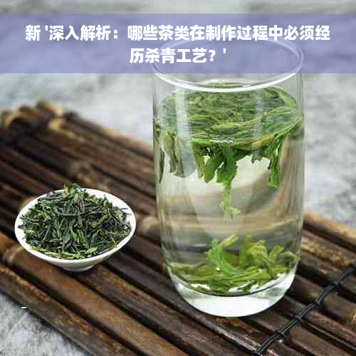 新 '深入解析：哪些茶类在制作过程中必须经历杀青工艺？'