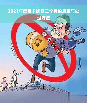 2021年信用卡逾期三个月的后果与处理方法