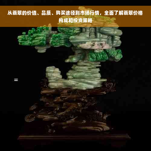 从翡翠的价值、品质、购买途径到市场行情，全面了解翡翠价格构成和投资策略
