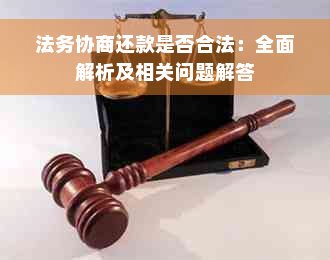 法务协商还款是否合法：全面解析及相关问题解答