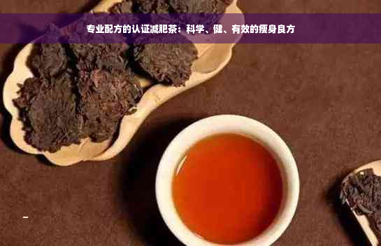 专业配方的认证减肥茶：科学、健、有效的瘦身良方