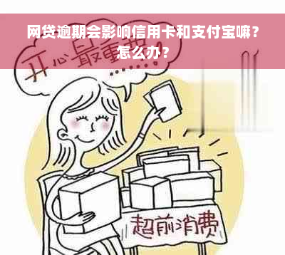 网贷逾期会影响信用卡和支付宝嘛？怎么办？