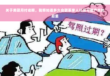 关于美团月付逾期，我想知道多久会联系家人以及可能产生的后果