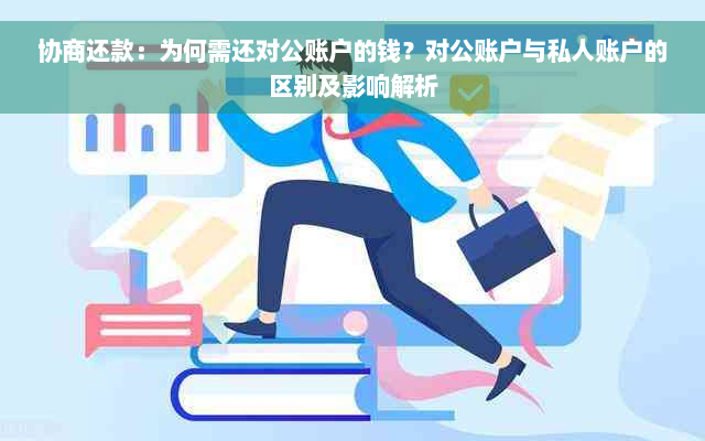 协商还款：为何需还对公账户的钱？对公账户与私人账户的区别及影响解析