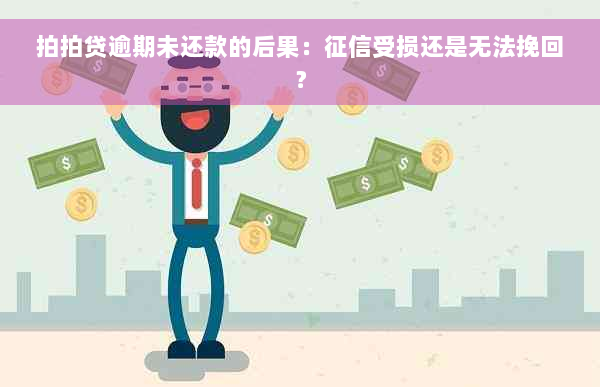 拍拍贷逾期未还款的后果：征信受损还是无法挽回？