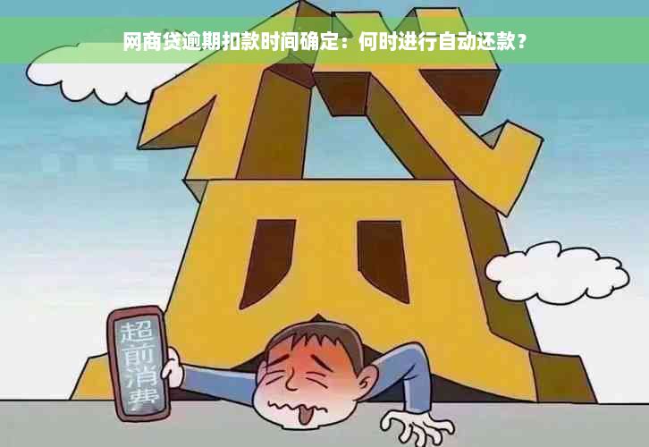 网商贷逾期扣款时间确定：何时进行自动还款？