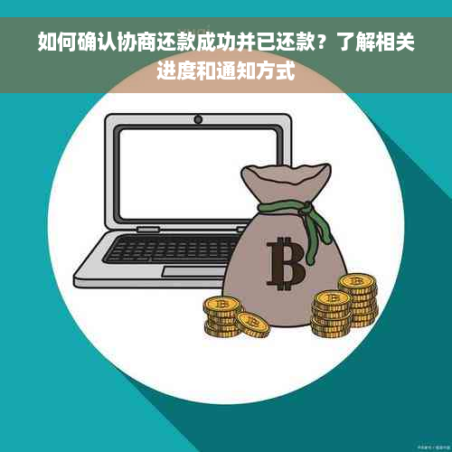 如何确认协商还款成功并已还款？了解相关进度和通知方式