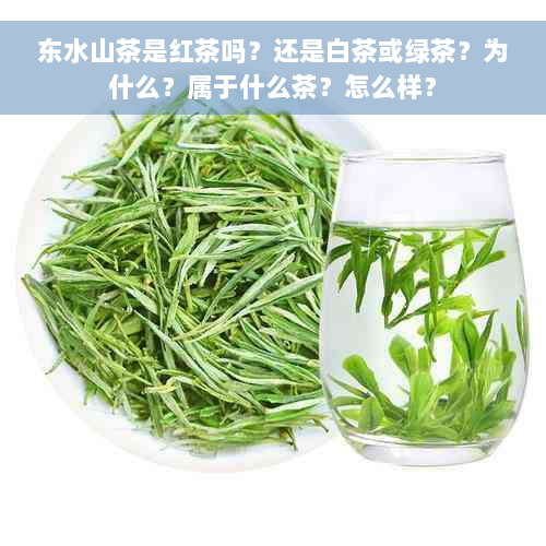 东水山茶是红茶吗？还是白茶或绿茶？为什么？属于什么茶？怎么样？