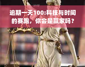 逾期一天100:科技与时间的赛跑，你会是赢家吗？