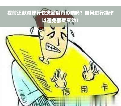 提前还款对建行快贷额度有影响吗？如何进行操作以避免额度变动？