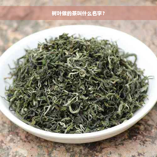 树叶做的茶叫什么名字？