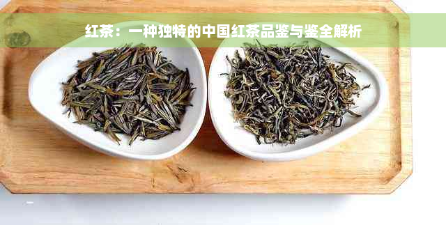 红茶：一种独特的中国红茶品鉴与鉴全解析