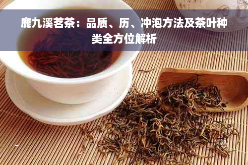 鹿九溪茗茶：品质、历、冲泡方法及茶叶种类全方位解析