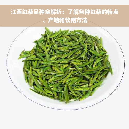 江西红茶品种全解析：了解各种红茶的特点、产地和饮用方法