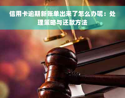 信用卡逾期新账单出来了怎么办呢：处理策略与还款方法