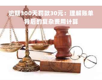 逾期300天罚款30元：理解账单背后的复杂费用计算