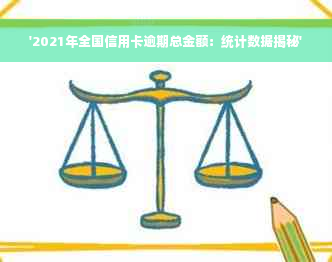 '2021年全国信用卡逾期总金额：统计数据揭秘'