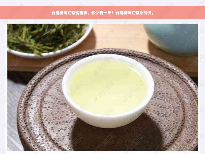 云南雅咪红茶价格表，多少钱一斤？云南雅咪红茶业提供。