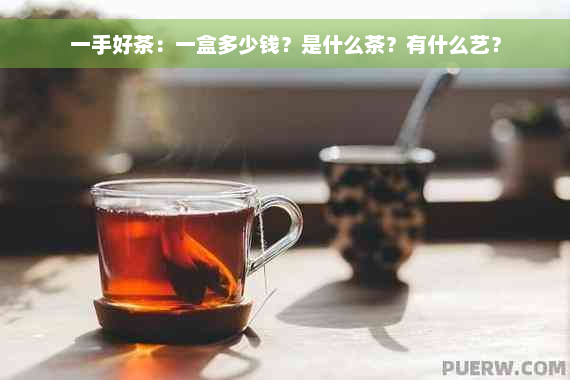 一手好茶：一盒多少钱？是什么茶？有什么艺？