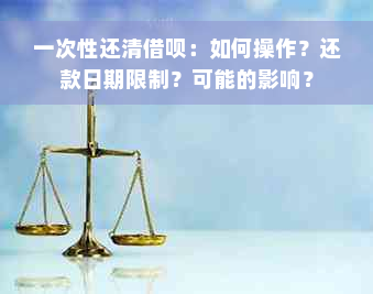 一次性还清借呗：如何操作？还款日期限制？可能的影响？