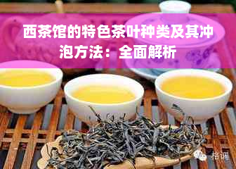 西茶馆的特色茶叶种类及其冲泡方法：全面解析