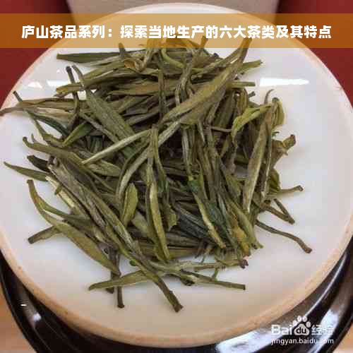 庐山茶品系列：探索当地生产的六大茶类及其特点