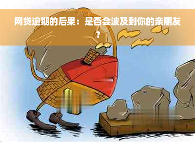 网贷逾期的后果：是否会波及到你的亲朋友？