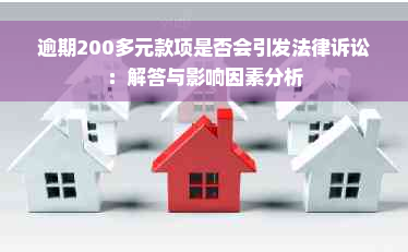 逾期200多元款项是否会引发法律诉讼：解答与影响因素分析