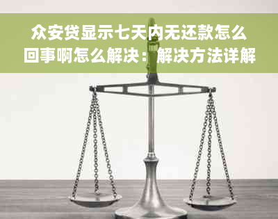 众安贷显示七天内无还款怎么回事啊怎么解决：解决方法详解