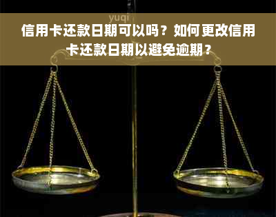 信用卡还款日期可以吗？如何更改信用卡还款日期以避免逾期？