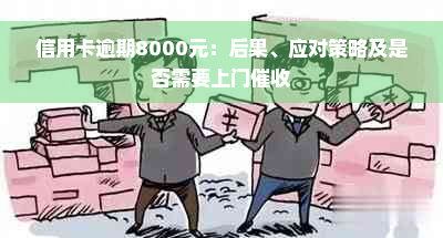 信用卡逾期8000元：后果、应对策略及是否需要上门催收