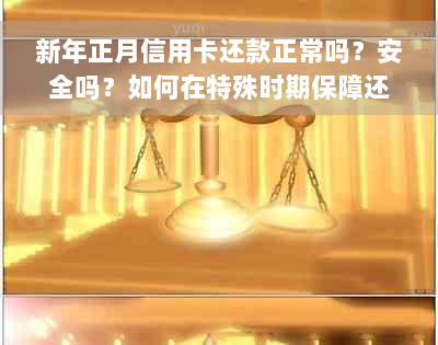 新年正月信用卡还款正常吗？安全吗？如何在特殊时期保障还款安全？