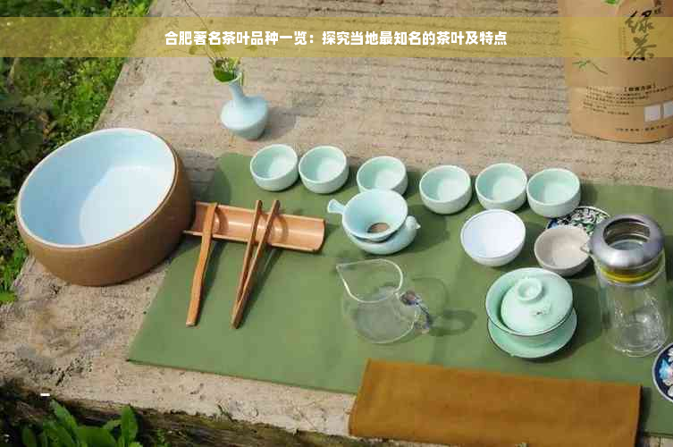 合肥著名茶叶品种一览：探究当地最知名的茶叶及特点