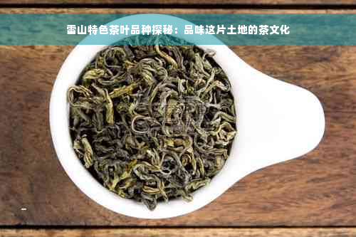 雷山特色茶叶品种探秘：品味这片土地的茶文化