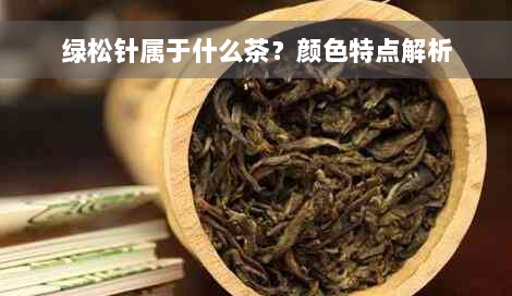 绿松针属于什么茶？颜色特点解析